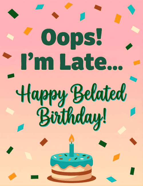Oops I’m Late Happy Belated Birthday Cute Card
