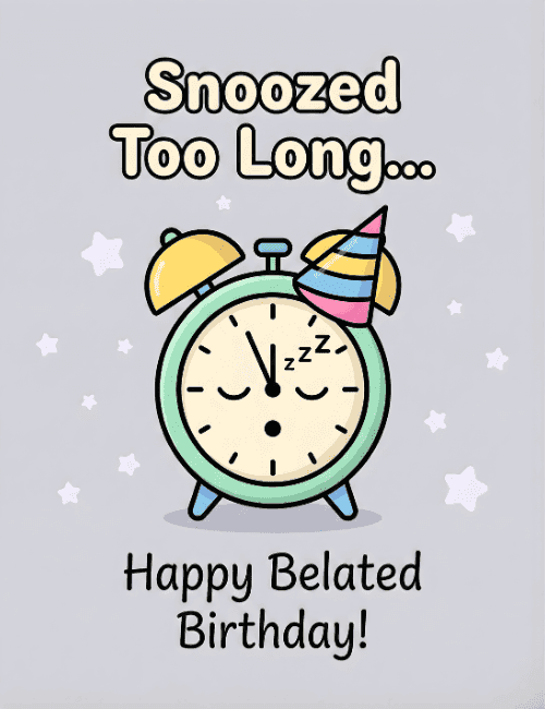 Snoozed Too Long Funny Happy Belated Birthday Card