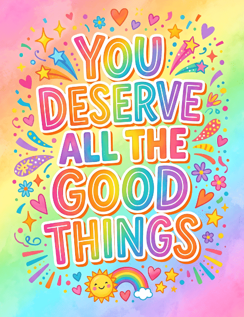 You Deserve All The Good Things